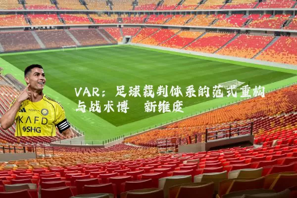 VAR:足球裁判体系的范式重构与战术博弈新维度