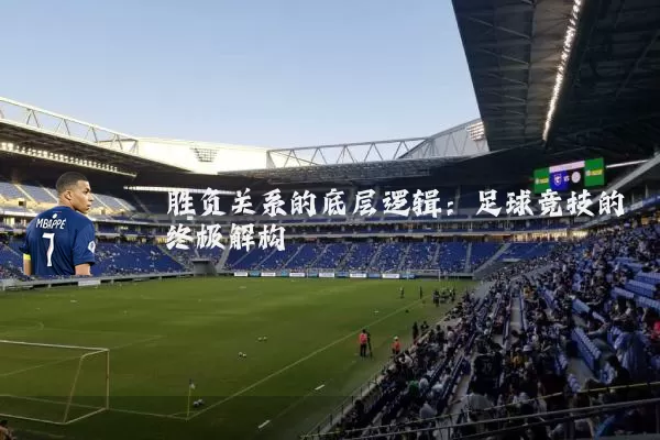 胜负关系的底层逻辑：足球竞技的终极解构