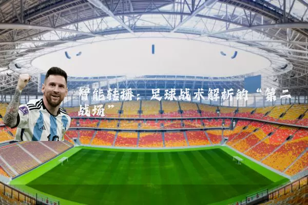 智能转播：足球战术解析的“第二战场”