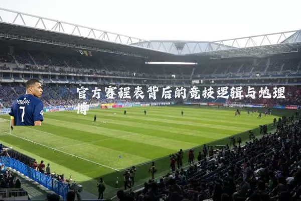 官方赛程表背后的竞技逻辑与地理博弈
