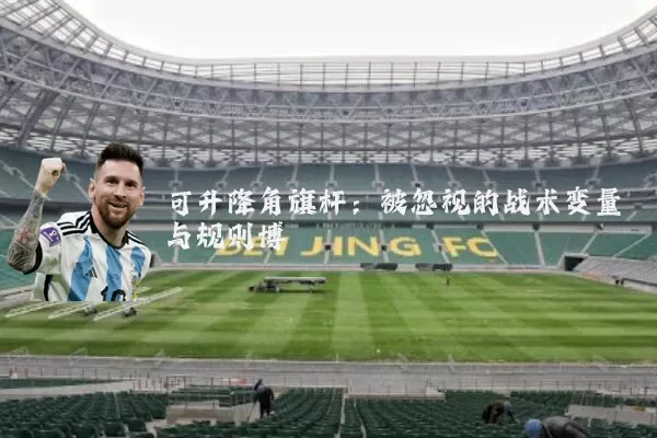 可升降角旗杆：被忽视的战术变量与规则博弈