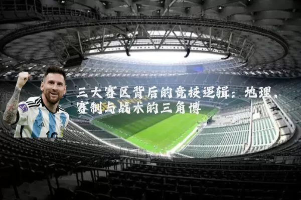 三大赛区背后的竞技逻辑：地理、赛制与战术的三角博弈
