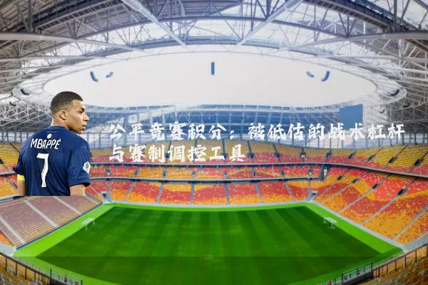 公平竞赛积分：被低估的战术杠杆与赛制调控工具